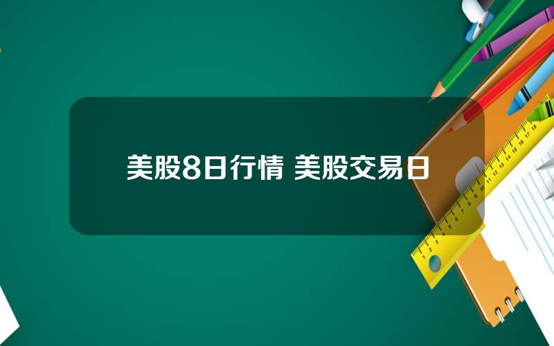 美股8日行情 美股交易日